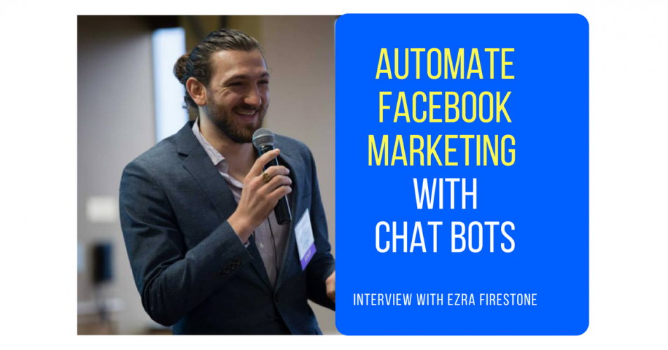 How Ezra Firestone Automated His Marketing on Facebook Messenger With Chatbots (Part 3 of 5)