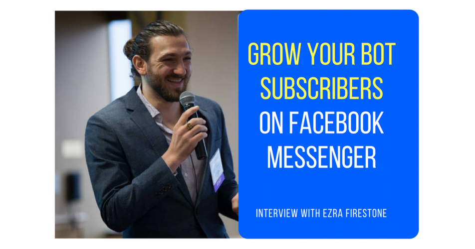 How Ezra Firestone Grew His Facebook Messenger Bot Subscribers (Part 4 of 5)